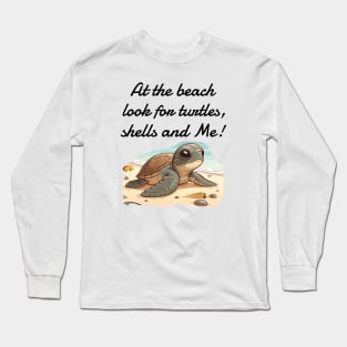 At the beach, Look for turtles, shells and Me! Long Sleeve T-Shirt